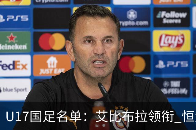 U17国足名单：艾比布拉领衔 恒大足校6人入选